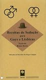 Receitas de Sedução para Gays e Lésbicas Receitas de Sedução para Gays e Lésbicas