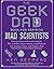 The Geek Dad Book for Aspiring Mad Scientists: The Coolest Experiments and Projects for Science Fairs and Family Fun