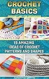 Crochet Basics: Crochet Art For Beginners. 15 Amazing Ideas Of Crochet Patterns And Shapes: (Crochet patterns, Crochet books, Crochet for beginners, how ... to Corner, Patterns, Stitches Book 6)
