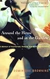 Around the House and in the Garden: A Memoir of Heartbreak, Healing, and Home Improvement Around the House and in the Garden: A Memoir of Heartbreak, Healing, and Home Improvement