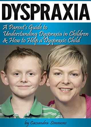 Dyspraxia: A Parent's Guide to Understanding Dyspraxia in Children and How to Help a Dyspraxic Child (Kindle Edition)