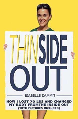 Thinside Out (With Pictures Included): How I Lost 70 Lbs. And Changed My Body From The Inside Out