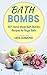 Bath Bombs: 30+ Home Made Bath Bombs Recipes for Royal Bath (Bath Bombs, Bath Bombs Recipes, Bath Recipes, Aromatherapy)