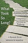 What Took So Long?: A Group-Phobic, Uncomfortable Competitor's Journey to Mahjong - A Memoir Essay What Took So Long?: A Group-Phobic, Uncomfortable Competitor's Journey to Mahjong - A Memoir Essay