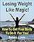 Losing Weight Like Magic!: How To Get Your Body To Do It For You!