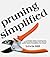 Pruning Simplified: A Complete Guide to Pruning Trees, Shrubs, Bushes, Hedges, Vines, Flowers, Garden Plants, Houseplants and Bonsai