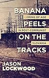 Banana Peels on the Tracks: Coming of Age in Post-Communist Slovakia
