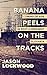 Banana Peels on the Tracks by Jason Lockwood
