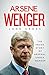 Arsene Wenger: The Inside Story of Arsenal Under Wenger