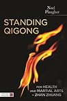 Standing Qigong for Health and Martial Arts - Zhan Zhuang by Noel Plaugher Standing Qigong for Health and Martial Arts - Zhan Zhuang by Noel Plaugher
