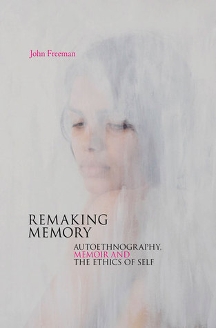 Remaking Memory: Autoethnography, Memoir and the Ethics of Self (Paperback)