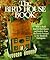 The Bird House Book: How To Build Fanciful Birdhouses and Feeders, from the Purely Practical to the Absolutely Outrageous
