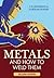 Metals and How To Weld Them