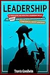 Leadership: 35 Persuasive And Effective Leadership Skills You MUST Know For Mastering - Communication Skills, Confidence & Body Language