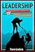 Leadership: 35 Persuasive And Effective Leadership Skills You MUST Know For Mastering - Communication Skills, Confidence & Body Language