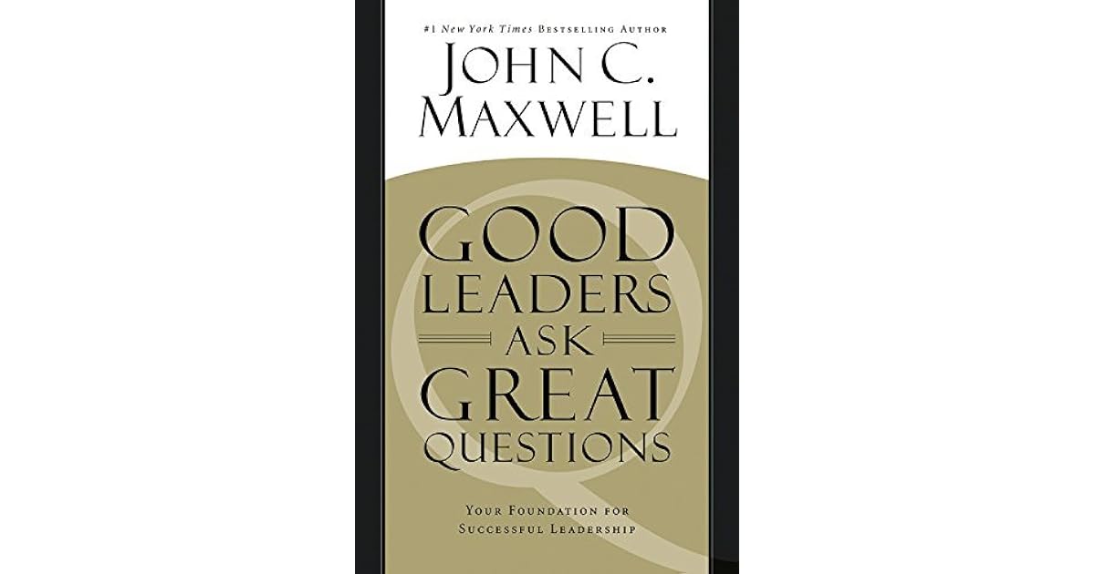 Good Leaders Ask Great Questions Your Foundation for Successful