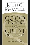 Good Leaders Ask Great Questions by John C. Maxwell