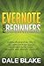 Evernote For Beginners: Evernote Essential Tips to Accomplish Your Goals, Remember Everything, Organize and Simplify Your Life