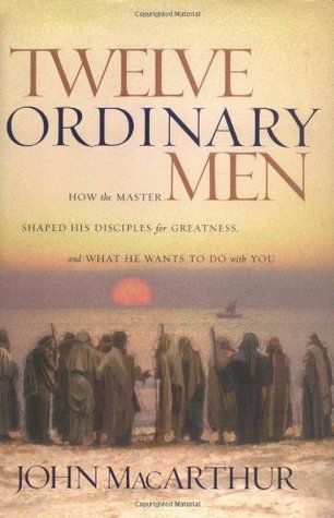 Twelve Ordinary Men: How the Master Shaped His Disciples for Greatness and What He Wants to Do With You (Hardcover)
