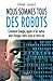 Nous sommes tous des robots: Comment Google, Apple et les autres vont changer votre corps et votre vie (French Edition)