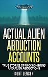 Actual Alien Abduction Accounts: True Stories of UFO Sightings and Alien Abductions Actual Alien Abduction Accounts: True Stories of UFO Sightings and Alien Abductions