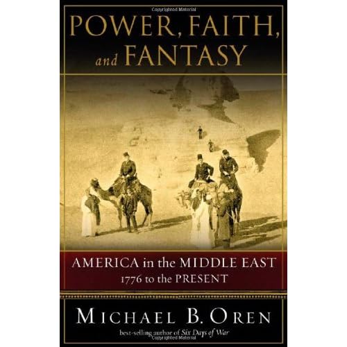 Power Faith And Fantasy America In The Middle East 1776 To The Present By Michael B Oren