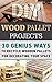 DIY Wood Pallet Projects: 30+ Genius Ways To Recycle Wooden Pallets For Decorating Your Space: (DIY Household Hacks, DIY Projects, DIY Crafts,Wood Pallet ... DIY Projects, and More DIY Tips Book 1)