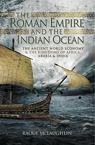 The Roman Empire and the Indian Ocean: The Ancient World Economy & the Kingdoms of Africa, Arabia & India (Kindle Edition)