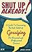 Shut Up Already: Guide to Overcoming Gossiping for Personal and Professional Success: (job, workplace, bad coworkers, success, gossiping, boss, professional, ... communication, dealing with bad coworkers)
