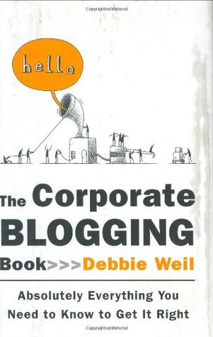 The Corporate Blogging Book: Absolutely Everything You Need to Know to Get It Right (Hardcover)
