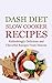 Dash Diet Slow Cooker Recipes: Refreshingly Delicious and Flavorful Recipes From Heaven