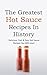 The Greatest Hot Sauce Recipes In History: Delicious, Fast & Easy Hot Sauce Recipes You Will Love!