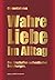 Wahre Liebe im Alltag: Das ...