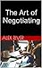 The Art of Negotiating by Alex River