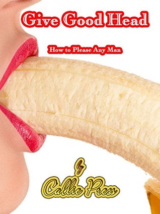 Give Good Head: How To Please Any Man (Kindle Edition)