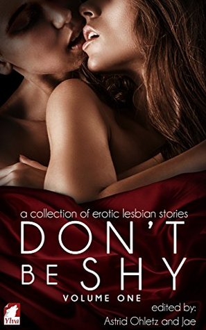 Don't Be Shy: Volume 1: A Collection of Erotic Lesbian Stories (Don't Be Shy, #1)