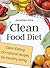 Clean Food Diet: Clean Eating + 50 Natural Recipes for Healthy Living