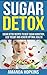 Sugar Detox: Sugar Detox Recipes to Bust Sugar Cravings, Lose Weight and Feel Great