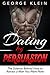 Dating by Persuasion: The Science behind How to Attract a Man You Want Now: How to Attract Men, Dating Advice, How to Get a Guy to Like You (How to Attract ... How to Get a Man to Fall in Love with You)