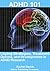 Understanding ADHD 101: The Comprehensive Guide to Diagnosis Coping Strategies Treatment Options and New Developments in ADHD Research (Attention Deficit Hyperactivity Disorder)