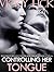 EROTICA: LESBIAN ROMANCE FANTASY STORIES : CONTROLLING HER TONGUE: Older Woman Younger Girl: Wife's Taboo F/F Sex: A Girl's First Time Erotic Thriller ... Control Collection Series Book 2)