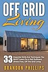 Off Grid Living: 33 Essential Skills And Techniques You MUST Learn For A Self Sufficient, Stress-Free, Off The Grid Living (Preppers Survival, Preppers Pantry, Sustainable Living)