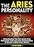 The Aries Personality: Understanding Your Own Innate Aries Personality Traits and Aries Characteristics to Become a Better Aries Woman
