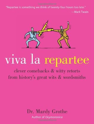 Viva la Repartee: Clever Comebacks and Witty Retorts from History's Great Wits and Wordsmiths (Hardcover)
