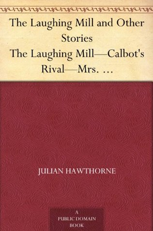 The Laughing Mill and Other Stories The Laughing Mill—Calbot's Rival—Mrs. Gainsborough's Diamonds—The Christmas Guest. A Myth