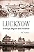 Lucknow: Buildings, Begums and The British