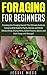 Foraging for Beginners: Cracking the Foraging Secret! The Ultimate Guide to Foraging Wild Healthy Plants, Berries and Herbs (Wildcrafting, Drying Herbs, Edible Flowers, etc)