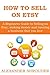 HOW TO SELL ON ETSY (start an ecommerce business that you love): A Beginners Guide to Selling on Etsy, making money and running a business that you love