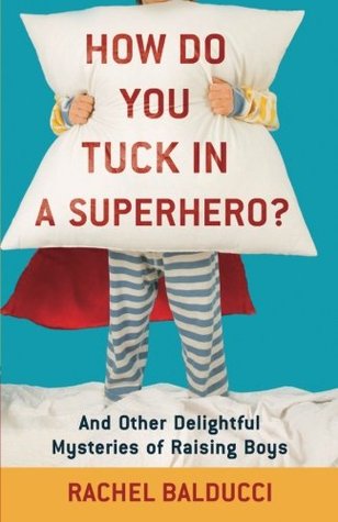 How Do You Tuck In a Superhero?: And Other Delightful Mysteries of Raising Boys (Paperback)