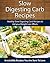 Slow Digesting Carbs Recipes: Healthy Slow Digesting Carb Recipes to Aid your Weight Loss Efforts (The Easy Recipe Series)